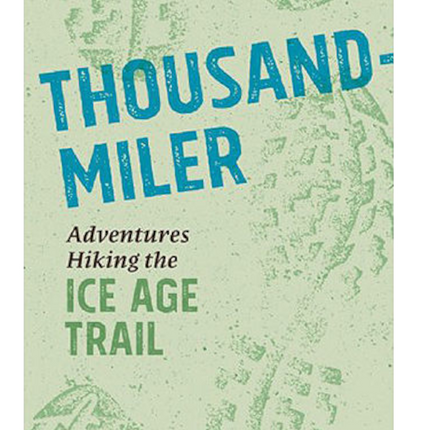 Thousand-Miler: Adventures Hiking the Ice Age Trail Book